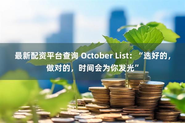 最新配资平台查询 October List：“选好的，做对的，时间会为你发光”