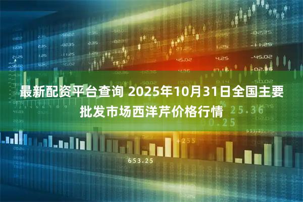 最新配资平台查询 2025年10月31日全国主要批发市场西洋芹价格行情