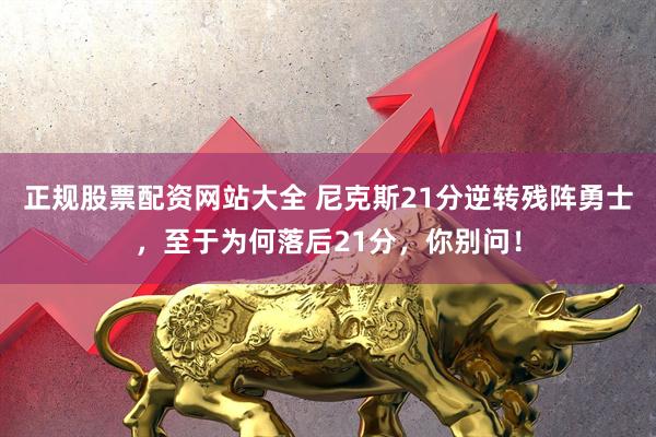 正规股票配资网站大全 尼克斯21分逆转残阵勇士,至于为何落后21分,你别问!